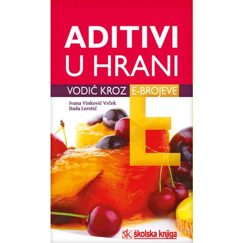  ADITIVI U HRANI - VODIČ KROZ E-BROJEVE - Ivana Vinković Vrček, Dada Lerotić slika 1