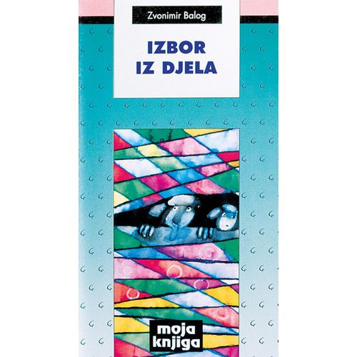  IZBOR IZ DJELA - biblioteka  MOJA KNJIGA - Zvonimir Balog slika 1