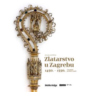 Zlatarstvo u Zagrebu 1450. – 1550. - Liturgijski predmeti i nakit, Arijana Koprčina