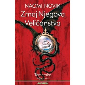 Zmaj Njegova Veličanstva : Temeraire - knjiga prva, Naomi Novik