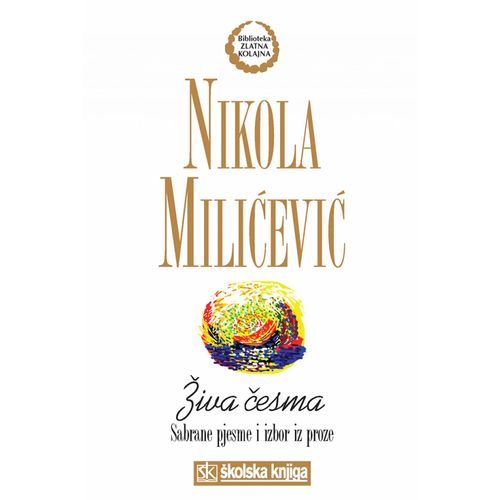  ŽIVA ČESMA - SABRANE PJESME I IZBOR IZ PROZE - biblioteka ZLATNA KOLAJNA - Nikola Miličević slika 1