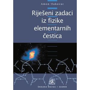  RIJEŠENI ZADACI IZ FIZIKE ELEMENTARNIH ČESTICA - Amon Ilakovac