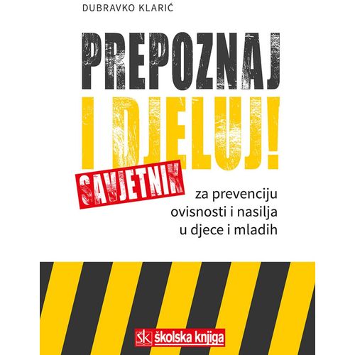  PREPOZNAJ I DJELUJ! - SAVJETNIK ZA PREVENCIJU OVISNOSTI I NASILJA U DJECE I MLADIH - Dubravko Klarić slika 1