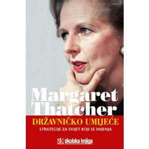  DRŽAVNIČKO UMIJEĆE - STRATEGIJE ZA SVIJET KOJI SE MIJENJA - Margaret Thatcher