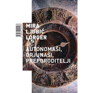 Autonomaši, orjunaši, preporoditelji - Ljubić Lorger, Mira