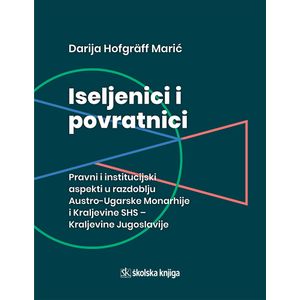 Iseljenici i povratnici - Pravni i institucijski aspekti iseljeništva/povratništva u razdoblju Austro-Ugarske Monarhije i Kraljevine SHS – Kraljevine Jugoslavije