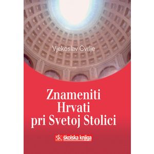  ZNAMENITI HRVATI PRI SVETOJ STOLICI - SUTVORCI KRŠĆANSKE CIVILIZACIJE - Vjekoslav Cvrlje