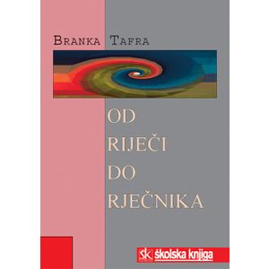  OD RIJEČI DO RJEČNIKA - Branka Tafra