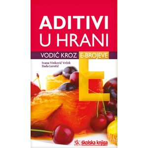  ADITIVI U HRANI - VODIČ KROZ E-BROJEVE - Ivana Vinković Vrček, Dada Lerotić