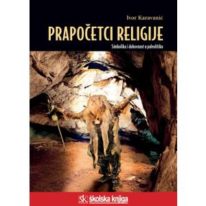  PRAPOČECI RELIGIJE - SIMBOLIKA I DUHOVNOST U PALEOLITIKU - biblioteka LUCIUS - Ivor Karavanić