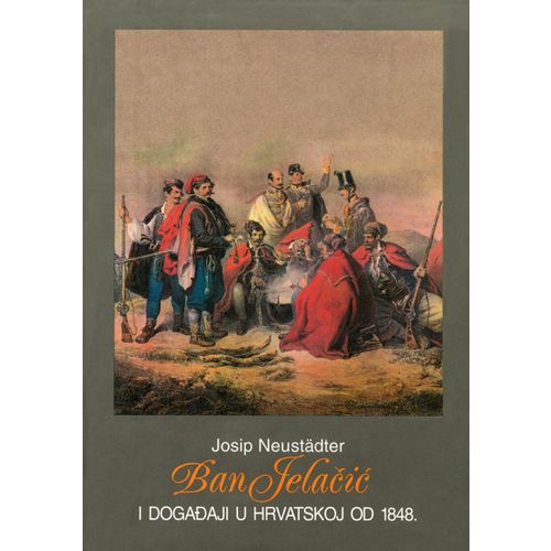  BAN JELAČIĆ I DOGAĐAJI U HRVATSKOJ OD 1848. - Josip Neustädter slika 1