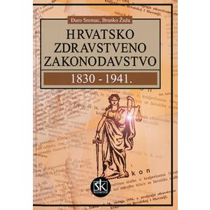  HRVATSKO ZDRAVSTVENO ZAKONODAVSTVO 1800 - 1941. - Đuro Sremac, Branko Žuža