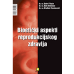 Bioetički aspekti reproduktivnog zdravlja - Filipče, Dobri Klobučar, Ante Kambovski, Vladimir
