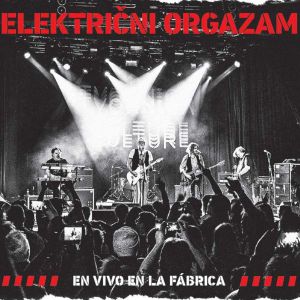 ELEKTRIČNI ORGAZAM – EN VIVO EN LA FABRICA