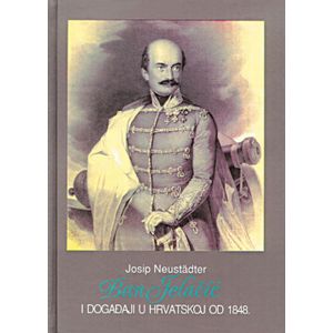  BAN JELAČIĆ I DOGAĐAJI U HRVATSKOJ DO 1848. - Josip Neustädter