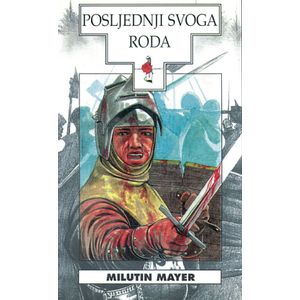  POSLJEDNJI SVOGA RODA - biblioteka HRVATSKI POVIJESNI ROMAN - Milutin Mayer