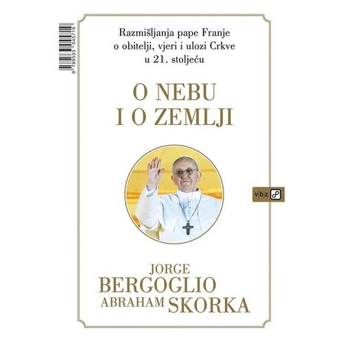 O nebu i o zemlji: Razmišljanja pape Franje o obitelji, vjeri i ulozi Crkve u 21. stoljeću - Bergoglio, Jorge Skorka, Abraham slika 1