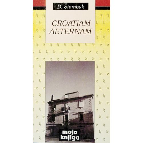  CROATIAM AETERNAM  -  biblioteka MOJA KNJIGA  - Drago Štambuk slika 1