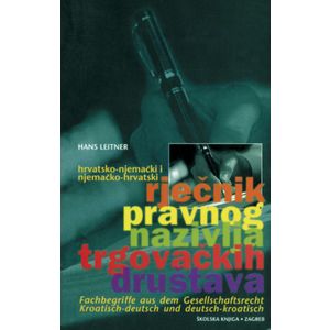  HRVATSKO-NJEMAČKI I NJEMAČKO- HRVATSKI RJEČNIK PRAVNOG NAZIVLJA TRGOVAČKIH  DRUŠTAVA - Hans Leitner