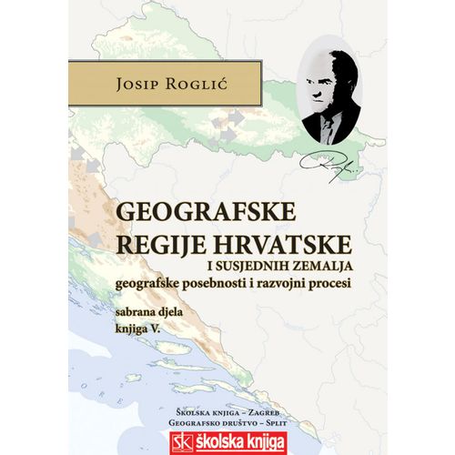  GEOGRAFSKE REGIJE HRVATSKE I SUSJEDNIH ZEMALJA - GEOGRAFSKE POSEBNOSTI I RAZVOJNI PROCESI - SABRANA DJELA - KNJIGA V. - Josip Roglić slika 1