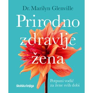 Prirodno zdravlje žene - potpuni vodič za žene svih dobi, Marilyn Glenville