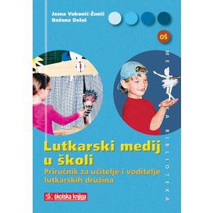  LUTKARSKI MEDIJ U ŠKOLI - priručnik za učitelje i voditelje lutkarskih družina (+ CD) - Jasna Vukonić-Žunić, Božena  Delaš