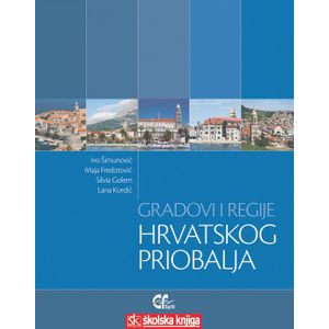  GRADOVI I REGIJE HRVATSKOG PRIOBALJA - Ivo Šimunović, Maja Fredotović, Silvia Golem, Lana Kordić