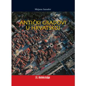  ANTIČKI GRADOVI U HRVATSKOJ - Mirjana Sanader