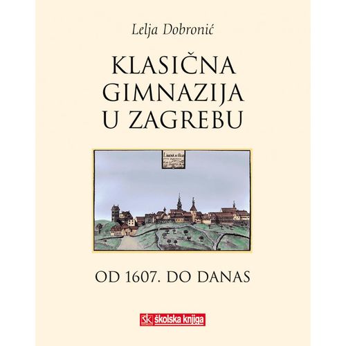  KLASIČNA GIMNAZIJA U ZAGREBU OD 1607. DO DANAS - Lelja Dobronić slika 1