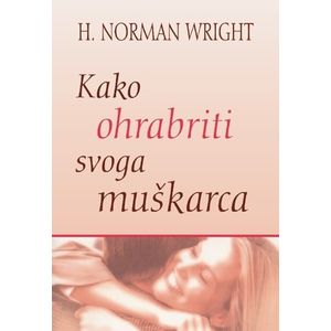 Kako ohrabriti svoga muškarca - Wright, Norman H.