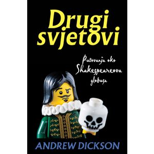 Drugi svjetovi : Putovanja oko Shakespearova globusa, Andrew Dickson