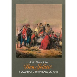  BAN JELAČIĆ I DOGAĐAJI U HRVATSKOJ OD 1848. - Josip Neustädter