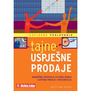  TAJNE USPJEŠNE PRODAJE - DINAMIČNE STRATEGIJE ZA UNAPREĐENJE VJEŠTINA PRODAJE I PREZENTACIJE - Kristina Susac