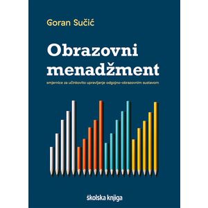 Obrazovni menadžment - smjernice za učinkovito upravljanje odgojno-obrazovnim sustavom, Goran Sučić