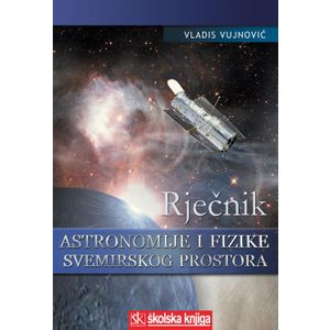  RJEČNIK ASTRONOMIJE I FIZIKE SVEMIRSKOG PROSTORA - Vladis Vujnović