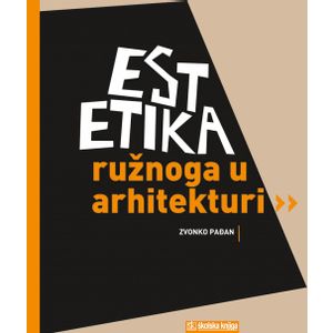  ESTETIKA RUŽNOGA U ARHITEKTURI - Zvonko Pađan