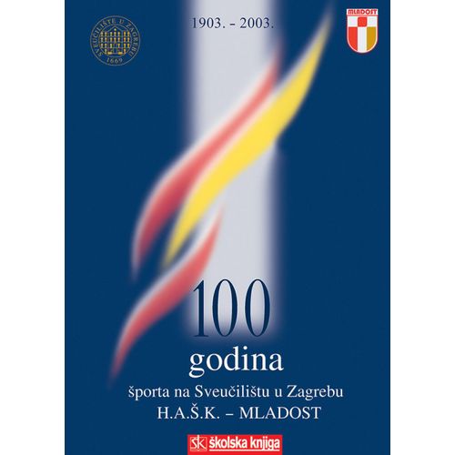  100 GODINA ŠPORTA NA SVEUČILIŠTU U ZAGREBU - H.A.Š.K. - MLADOST - Skupina autora slika 1