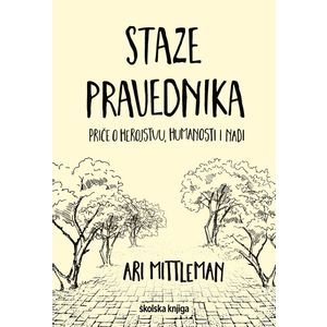 Staze pravednika - Priče o herojstvu, humanosti i nadi, Ari Mittleman