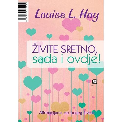 Živite sretno sada i ovdje: Afirmacijama do boljeg života - Hay, Louise L. slika 1