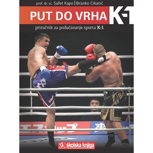  PUT DO VRHA K-1 - PRIRUČNIK ZA PODUČAVANJE SPORTA K-1 - Safet Kapo, Branko Cikatić slika 1