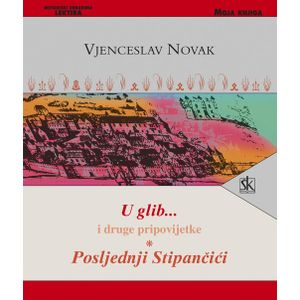  U GLIB I DRUGE PRIPOVIJETKE, POSLJEDNJI STIPANČIĆI - biblioteka MOJA KNJIGA - Vjenceslav Novak