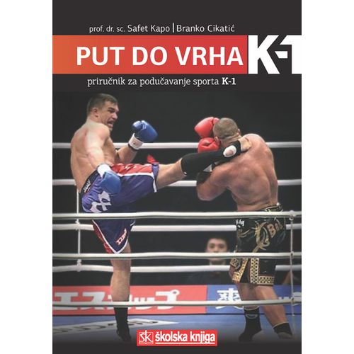  PUT DO VRHA K-1 - PRIRUČNIK ZA PODUČAVANJE SPORTA K-1 - Safet Kapo, Branko Cikatić slika 1