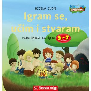   IGRAM SE, UČIM I STVARAM - radni listovi za djecu 5 - 7 godina - Ivon Hicela