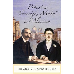 Proust u Veneciji, Matoš u mlecima, Milana Vuković Runjić