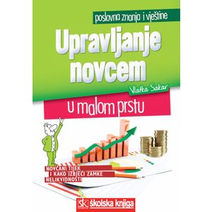  UPRAVLJANJEM NOVCEM - U MALOM PRSTU - NOVČANI TIJEK I KAKO IZBJEĆI ZAMKE NELIKVIDNOSTI - Vlatka Sakar