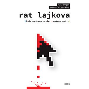 Rat lajkova: Kada društvene mreže postanu oružje, P.W.Singer / Emerson T.Brooking