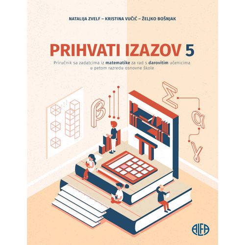 Prihvati izazov 5 - priručnik sa zadatcima iz matematike za rad s darovitim učenicima u petom razredu osnovne škole, Natalija Zvelf - Kristina Vučić - Željko Bošnjak slika 1