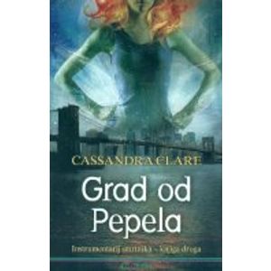 Grad od Pepela : Instrumentarij smrtnika - knjiga druga, Cassandra Clare