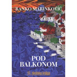  POD BALKONOM - PRIPOVIJESTI - Ranko Marinković