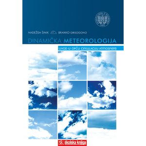  DINAMIČKA METEOROLOGIJA - UVOD U OPĆU CIRKULACIJU ATMOSFERE - Nadežda Šinik, Branko Grisogono